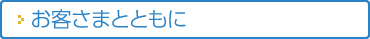 お客さまとともに
