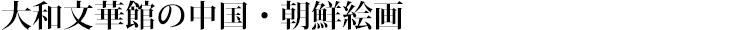 大和文華館の中国・朝鮮絵画 タイトル画像